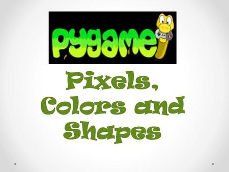 Pixels, Colors and Shapes