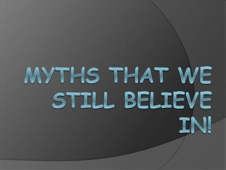 Myths that we still believe in!