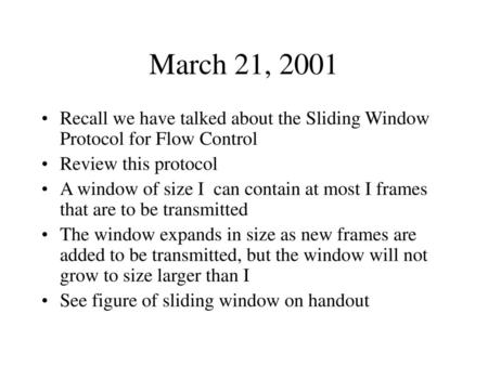 March 21, 2001 Recall we have talked about the Sliding Window Protocol for Flow Control Review this protocol A window of size I can contain at most I.