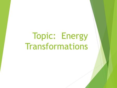 Topic: Energy Transformations