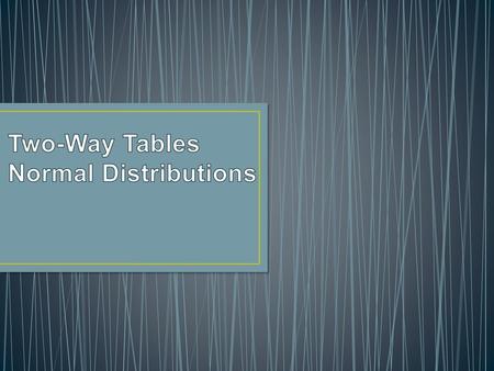 Two-Way Tables Normal Distributions