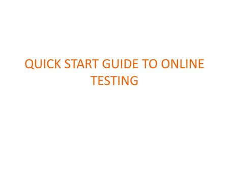 QUICK START GUIDE TO ONLINE TESTING