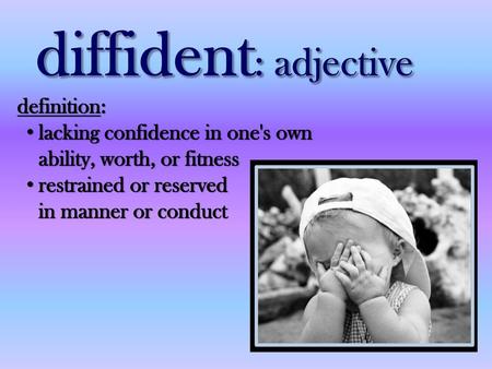 diffident: adjective definition: lacking confidence in one's own