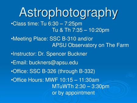 Astrophotography Class time: Tu 6:30 – 7:25pm Tu & Th 7:35 – 10:20pm