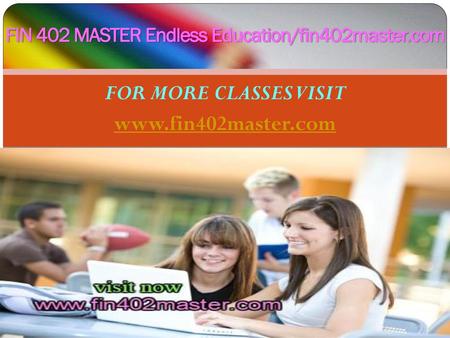FIN 402 MASTER Endless Education/fin402master.com