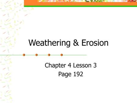 Weathering & Erosion Chapter 4 Lesson 3 Page 192.