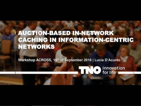 Auction-based in-network caching in Information-centric networks Workshop ACROSS, 16th of September 2016 | Lucia D’Acunto.