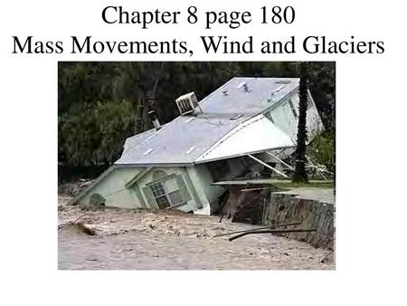Chapter 8 page 180 Mass Movements, Wind and Glaciers