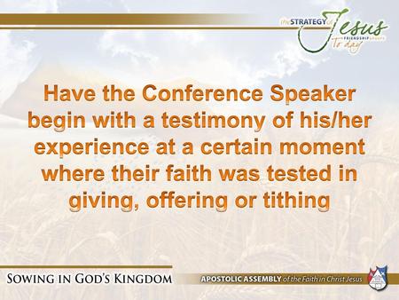 Have the Conference Speaker begin with a testimony of his/her experience at a certain moment where their faith was tested in giving, offering or tithing.