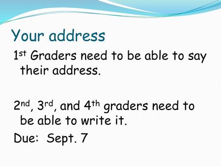 Your address 1st Graders need to be able to say their address.