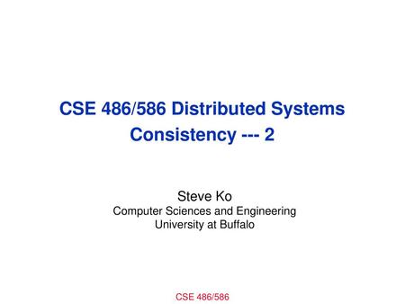 CSE 486/586 Distributed Systems Consistency --- 2
