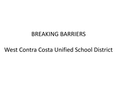 BREAKING BARRIERS West Contra Costa Unified School District