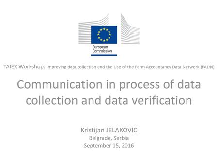TAIEX Workshop: Improving data collection and the Use of the Farm Accountancy Data Network (FADN) Communication in process of data collection and data.