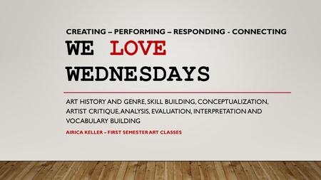 CREATING – PERFORMING – RESPONDING - CONNECTING We love Wednesdays