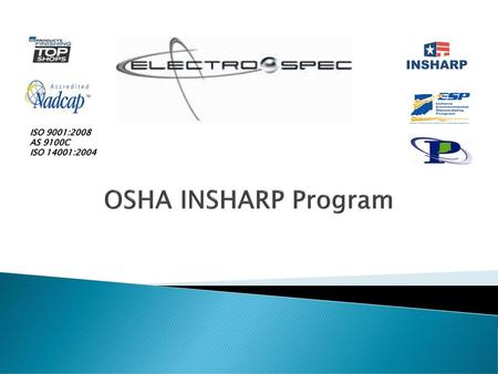 ISO 9001:2008 AS 9100C ISO 14001:2004 OSHA INSHARP Program.