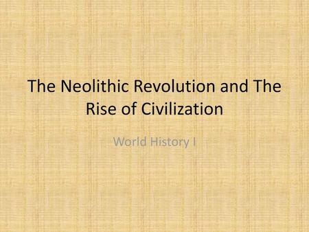 The Neolithic Revolution and The Rise of Civilization