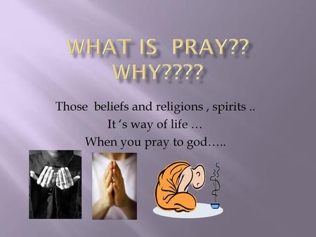 Those beliefs and religions , spirits ..