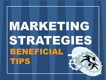 MARKETING STRATEGIES BENEFICIAL TIPS.