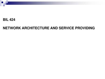 BIL 424 NETWORK ARCHITECTURE AND SERVICE PROVIDING.