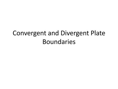 Convergent and Divergent Plate Boundaries