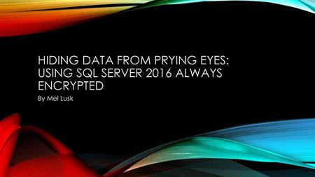 Hiding Data from Prying eyes: Using SQL Server 2016 Always Encrypted