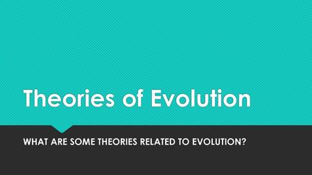 WHAT ARE SOME THEORIES RELATED TO EVOLUTION?