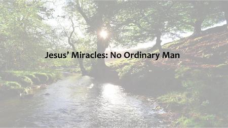 Jesus’ Miracles: No Ordinary Man