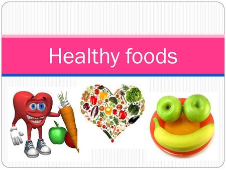 Healthy foods.