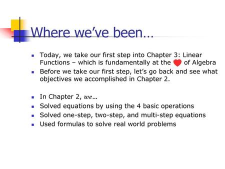 Where we’ve been… Today, we take our first step into Chapter 3: Linear Functions – which is fundamentally at the of Algebra Before we take our first.