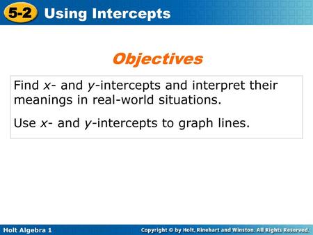 Objectives Find x- and y-intercepts and interpret their meanings in real-world situations. Use x- and y-intercepts to graph lines.