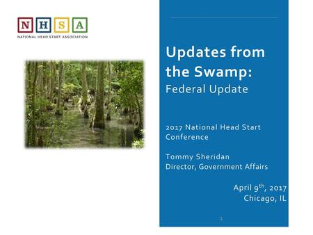 Updates from the Swamp: Federal Update 2017 National Head Start Conference Tommy Sheridan Director, Government Affairs April 9th, 2017 Chicago, IL.