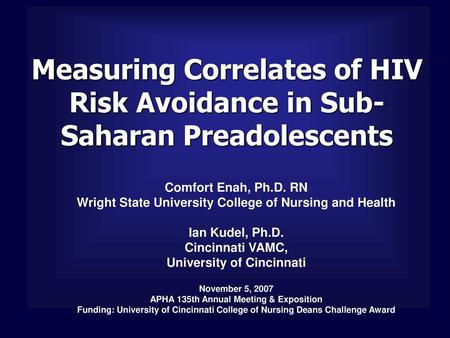 Measuring Correlates of HIV Risk Avoidance in Sub-Saharan Preadolescents Comfort Enah, Ph.D. RN Wright State University College of Nursing and Health Ian.