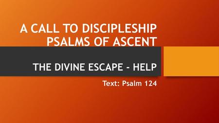 A CALL TO DISCIPLESHIP PSALMS OF ASCENT THE DIVINE ESCAPE - HELP