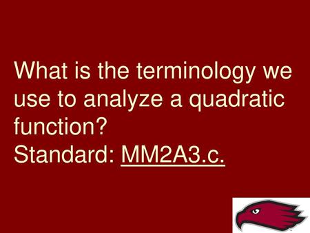 What is the terminology we use to analyze a quadratic function?