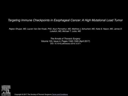 Targeting Immune Checkpoints in Esophageal Cancer: A High Mutational Load Tumor  Rajeev Dhupar, MD, Lauren Van Der Kraak, PhD, Arjun Pennathur, MD, Matthew.