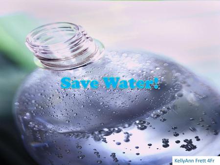 Save Water! KellyAnn Frett 4Fr.