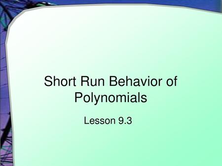 Short Run Behavior of Polynomials
