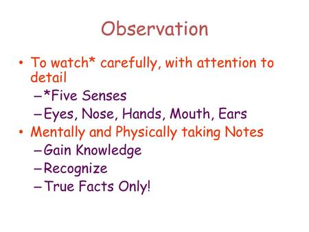 Observation To watch* carefully, with attention to detail *Five Senses