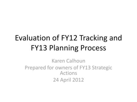 Evaluation of FY12 Tracking and FY13 Planning Process