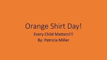 Every Child Matters!!! By: Patricia Miller