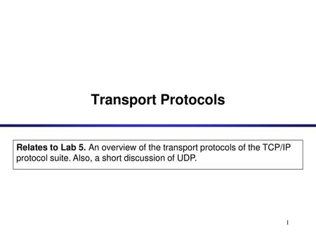 Transport Protocols Relates to Lab 5. An overview of the transport protocols of the TCP/IP protocol suite. Also, a short discussion of UDP.