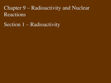 Chapter 9 – Radioactivity and Nuclear Reactions