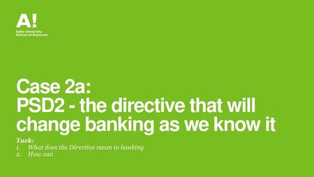Case 2a: PSD2 - the directive that will change banking as we know it