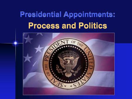 Presidential Appointments: Process and Politics