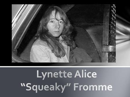 Lynette Alice “Squeaky” Fromme