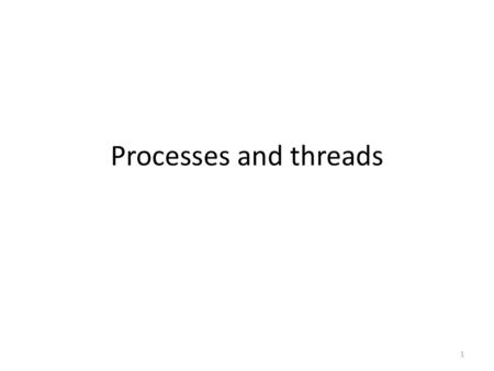 Processes and threads.