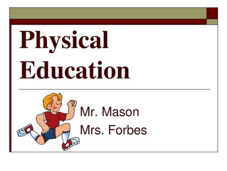 Physical Education Mr. Mason Mrs. Forbes.