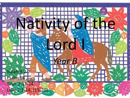 Nativity of the Lord I Year B Isaiah 9:2-7 Psalm 96 Titus 2:11-14
