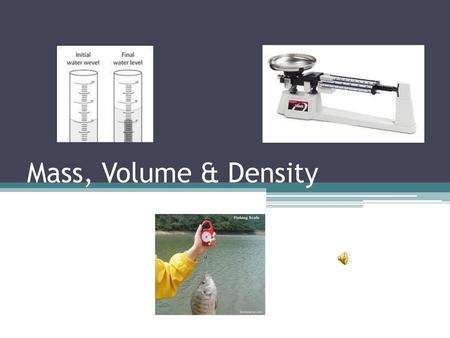 Mass, Volume & Density.