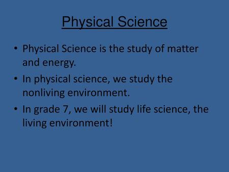 Physical Science Physical Science is the study of matter and energy.